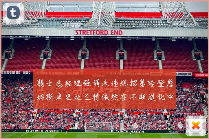 骑士总经理强调未违规招募哈登詹姆斯库里杜兰特依然在不断进化中