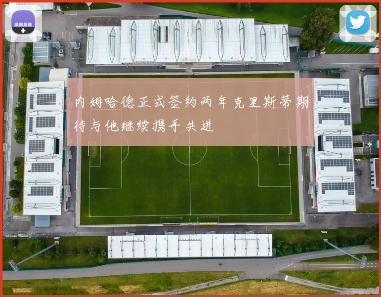 内姆哈德正式签约两年克里斯蒂期待与他继续携手共进