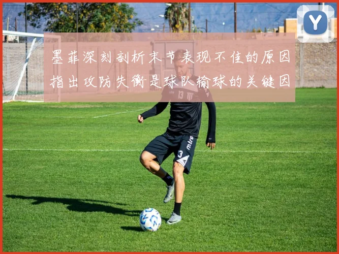 墨菲深刻剖析末节表现不佳的原因指出攻防失衡是球队输球的关键因素