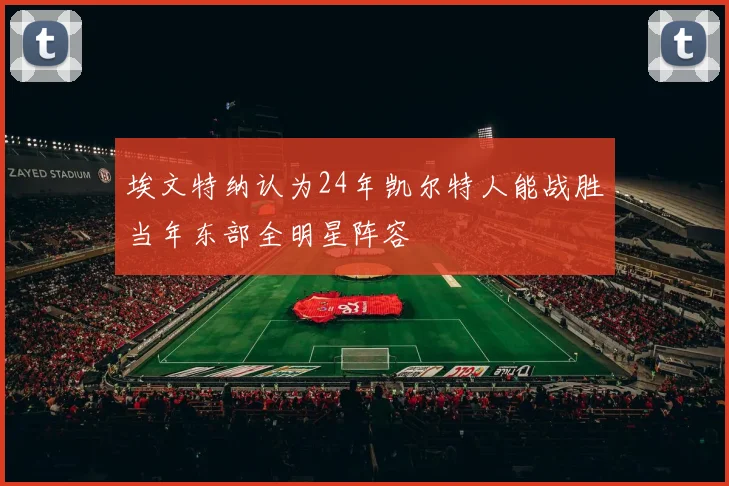 埃文特纳认为24年凯尔特人能战胜当年东部全明星阵容