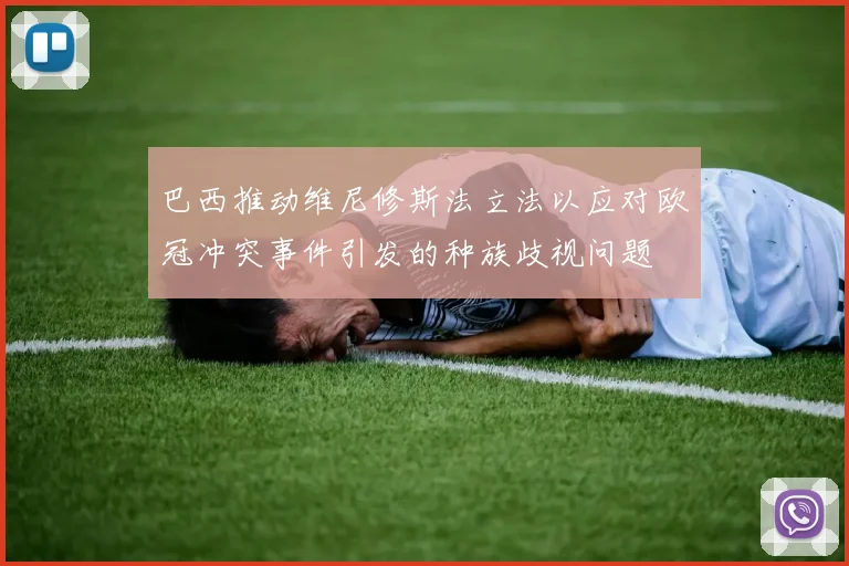 巴西推动维尼修斯法立法以应对欧冠冲突事件引发的种族歧视问题