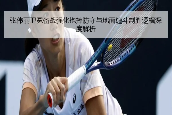 张伟丽卫冕备战强化抱摔防守与地面缠斗制胜逻辑深度解析 - SabaSports